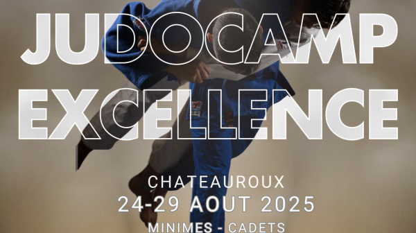 JUDOCAMP EXCELLENCE MINIMES / CADETS - CHATEAUROUX - 24-29 AOUT 2025